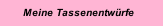 Meine Tassenentw&uuml;rfe